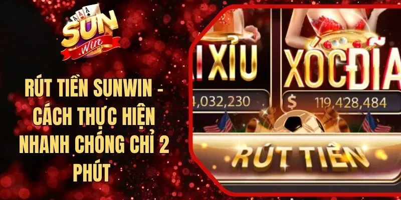 Rút Tiền Sunwin - Cách Thực Hiện Nhanh Chóng Chỉ 2 Phút 