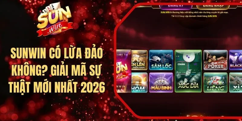 Sunwin Có Lừa Đảo Không? Giải Mã Sự Thật Mới Nhất 2026
